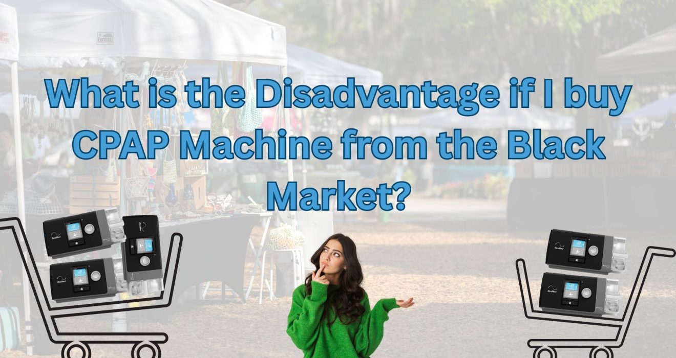 Disadvantages of buying CPAP machine from black market.